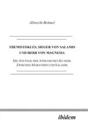 Themistokles, Sieger von Salamis und Herr von Magnesia. Die Anfänge der athenischen Klassik zwischen Marathon und Salamis - Behmel Albrecht