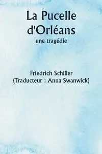 La Pucelle d'Orléans,  une tragédie - Schiller Friedrich