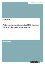 Präimplantationsdiagnostik (PID). Medizin, Ethik, Recht und soziale Aspekte - Fiek Sascha
