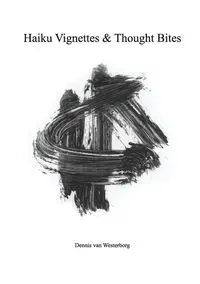 Haiku Vignettes & Thought Bites - van Dennis Westerborg