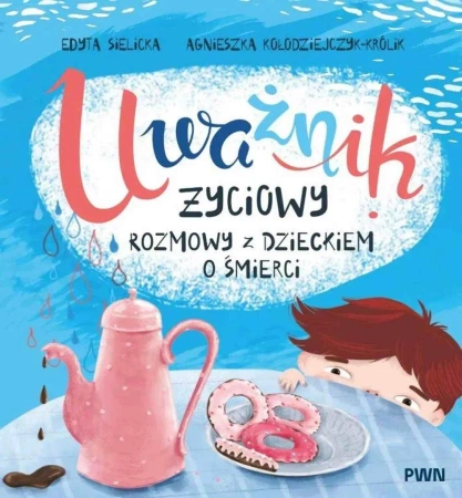 Uważnik życiowy. Rozmowy z dzieckiem o śmierci - Edyta Sielicka, Agnieszka Kołodziejczyk-Królik