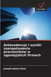 Antecedencje i wyniki zaangażowania pracowników w ugandyjskich firmach - Joseph Owor Jakisa
