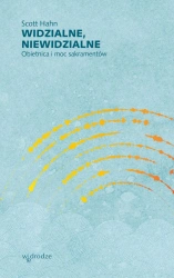 Widzialne, niewidzialne. Obietnica i moc sakramentów - Scott Hahn