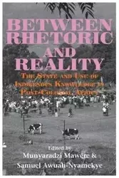Between Rhetoric and Reality. The State and Use of Indigenous Knowledge in Post-Colonial Africa - Mawere Munyaradzi