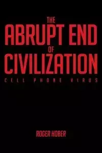The Abrupt End of Civilization - Roger Hober