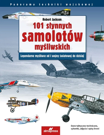 101 słynnych samolotów myśliwskich. Legendarne myśliwce od I wojny światowej do dzisiaj - Jackson Robert