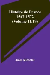 Histoire de France 1547-1572 (Volume 11/19) - Jules Michelet