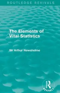 The Elements of Vital Statistics (Routledge Revivals) - Arthur Newsholme Sir