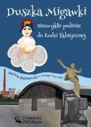 Duszka Migawki. Niezwykłe podróże do Łodzi Fabrycznej - Dariusz Staniszewski