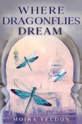 Where Dragonflies Dream - Moira Yeldon