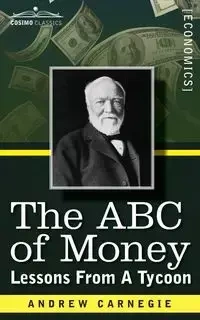 The ABC of Money - Andrew Carnegie