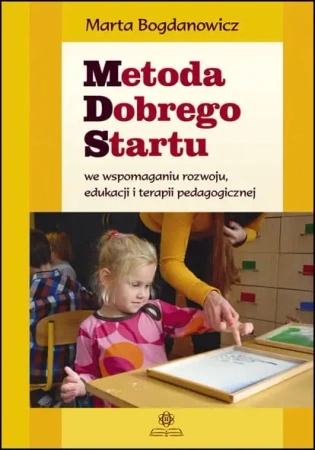 Metoda Dobrego Startu we wspomaganiu rozwoju, edukacji i terapii pedagogicznej - Marta Bogdanowicz