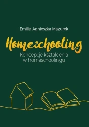 Homeschooling. Koncepcje kształcenia... - Emilia Agnieszka Mazurek
