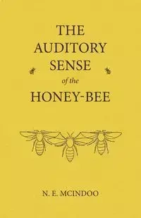 The Auditory Sense of the Honey-Bee - Mcindoo N. E.