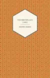 The Birthplace (1903) - Henry James
