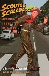 Scouts & Scalawags Growing Up in the City of Saints - Dennis Ganahl