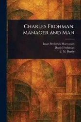 Charles Frohman - Isaac Frederick Marcosson