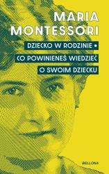 Dziecko w rodzinie. Co powinieneś wiedzieć.. - Maria Montessori
