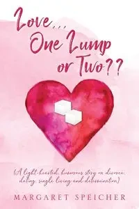 Love...  One Lump or Two?? (A light-hearted, humorous story on divorce, dating, single living and determination) - Margaret Speicher