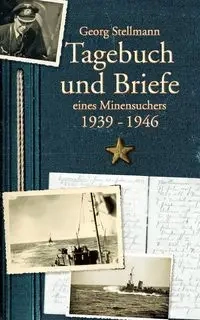 Tagebuch und Briefe eines Minensuchers 1939-1946 - Stellmann Georg