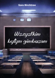 Wszystkim byłym gimbusom - Sara Birchtree
