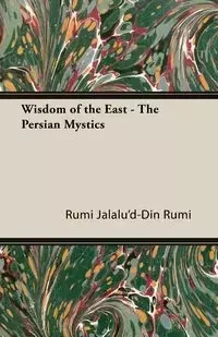 Wisdom of the East - The Persian Mystics - Jalalu'd-Din Rumi Rumi