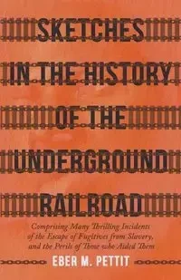 Sketches in the History of the Underground Railroad - Pettit Eber M.