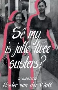Se my is julle twee susters - van Hester der Walt