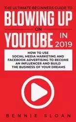 The Ultimate Beginners Guide to Blowing Up on YouTube in 2019 - Bennie Sloan
