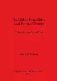 The Middle Palaeolithic Leaf Points of Europe - Terry Hopkinson