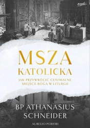 Msza katolicka. Jak przywrócić centralne miejsce Boga w liturgii - Athanasius Schneider