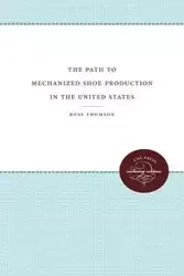 The Path to Mechanized Shoe Production in the United States - Ross Thomson