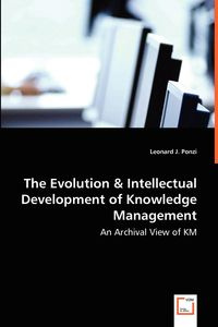 The Evolution & Intellectual Development of Knowledge Management - An Archival View of KM - Ponzi Leonard J.