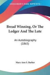 Bread Winning, Or The Ledger And The Lute - Mary Ann S. Barber