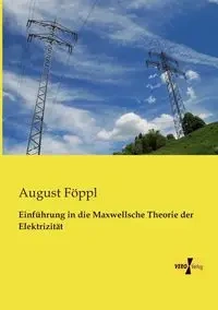 Einführung in die Maxwellsche Theorie der Elektrizität - August Föppl