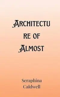Architecture of Almost - Caldwell Seraphina