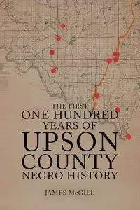 The First One Hundred Years of Upson County Negro History - James McGill