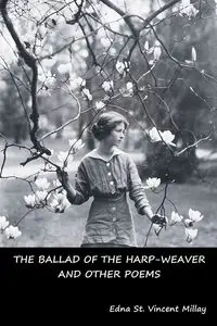 The Ballad of the Harp-Weaver and Other Poems - Edna Vincent St. Millay