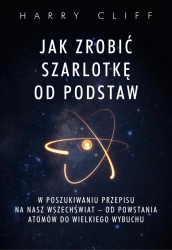Jak zrobić szarlotkę od podstaw. W poszukiwaniu przepisu na nasz Wszechświat – od powstania atomów do Wielkiego Wybuchu - Harry Cliff