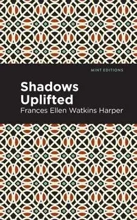 Shadows Uplifted - Frances Ellen Harper Watkins