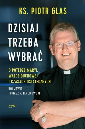 Dzisiaj trzeba wybrać (wyd. 2022) - Piotr ks. Glas, Tomasz Terlikowski