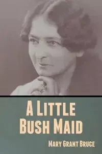 A Little Bush Maid - Bruce Mary Grant