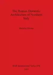 The Roman Domestic Architecture of Northern Italy - George Michele
