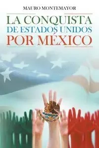 La Conquista De Estados Unidos Por México - Mauro Montemayor