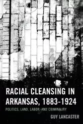 Racial Cleansing in Arkansas, 1883-1924 - Guy Lancaster