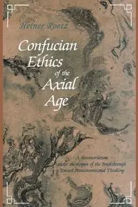 Confucian Ethics of the Axial Age - Roetz Heiner