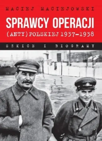 Sprawcy operacji (anty)polskiej 19371938 - Maciej Maciejowski