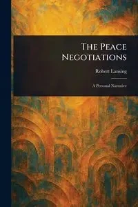 The Peace Negotiations - Robert Lansing