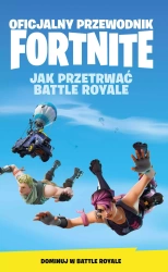 Oficjalny Przewodnik Fortnite. Jak Przetrwać Battle Royale - praca zbiorowa