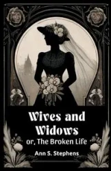 Wives And Widows Or, The Broken Life - Ann S. Stephens